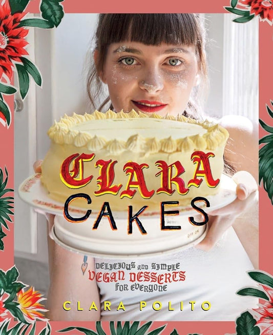 Clara Cakes: Delicious and Simple Vegan Desserts for Everyone! cover image
