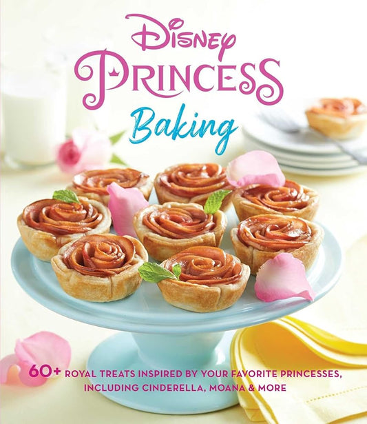 Disney Princess Baking: 60+ Royal Treats Inspired by Your Favorite Princesses, Including Cinderella, Moana & More cover image