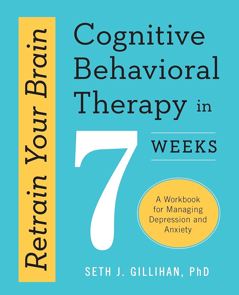 Retrain Your Brain: Cognitive Behavioral Therapy in 7 Weeks: A Workbook for Managing Depression and Anxiety (Retrain Your Brain with CBT) cover image
