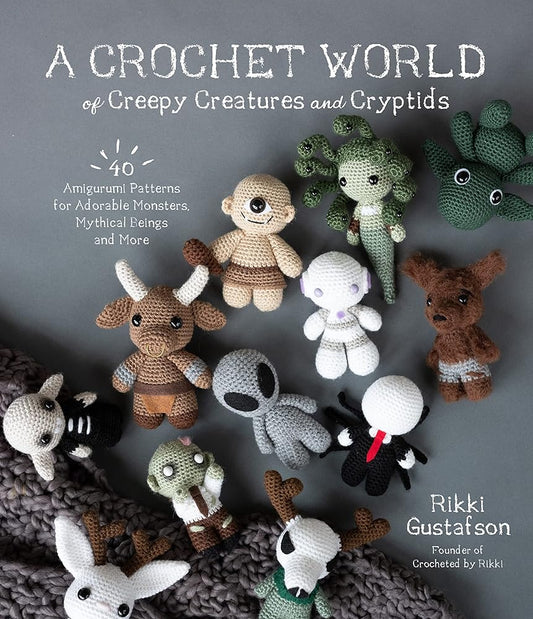 A Crochet World of Creepy Creatures and Cryptids: 40 Amigurumi Patterns for Adorable Monsters, Mythical Beings and More cover image