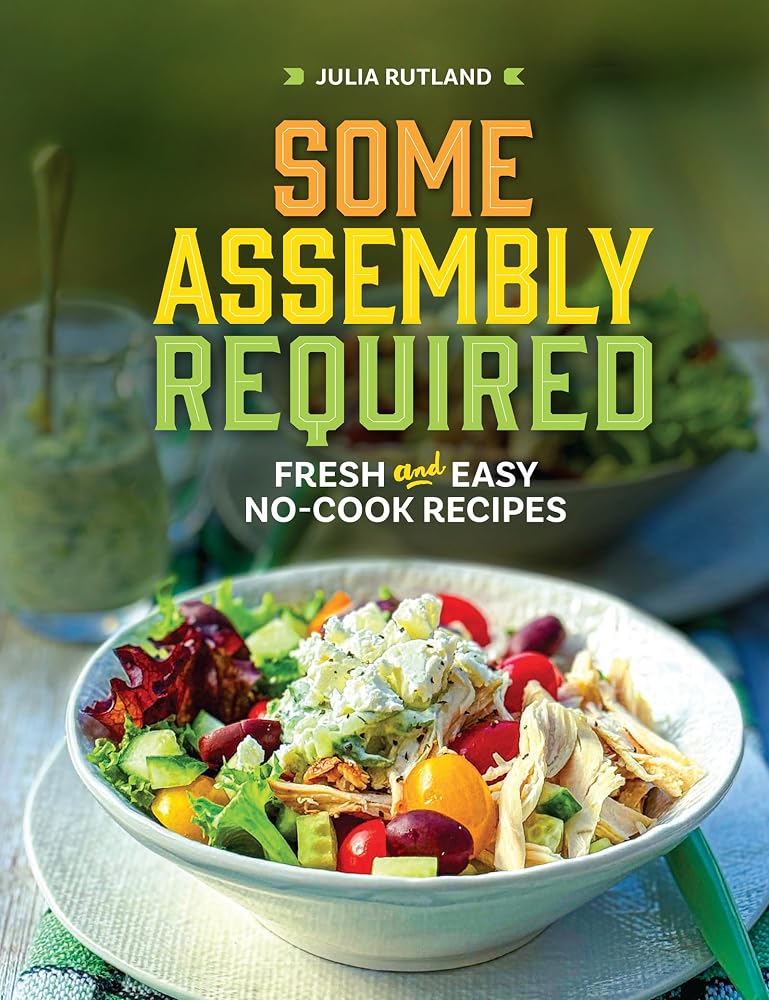 Some Assembly Required: Fresh and Easy No-Cook Recipes (Homestyle Kitchen Cookbooks) cover image