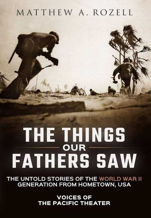 The Things Our Fathers Saw: Voices of the Pacific Theater: The Untold Stories of the World War II Generation from Hometown, USA cover image