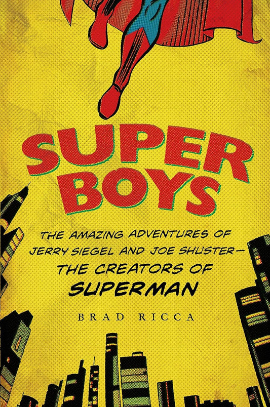 Super Boys: The Amazing Adventures of Jerry Siegel and Joe Shuster--the Creators of Superman